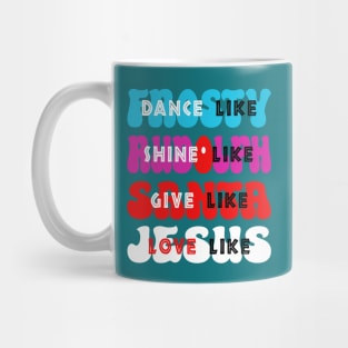 Dance Like Frosty, Shine like Rudolph, Give like Santa, Love like Jesus Mug